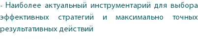 - Наиболее актуальный инструментарий для выбора эффективных стратегий и максимально точных результативных действий